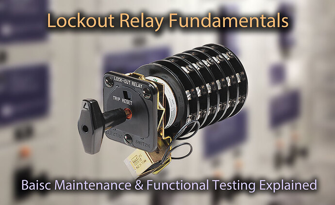 Lockout Relay Fundamentals: Basic Maintenance & Functional Testing Explained